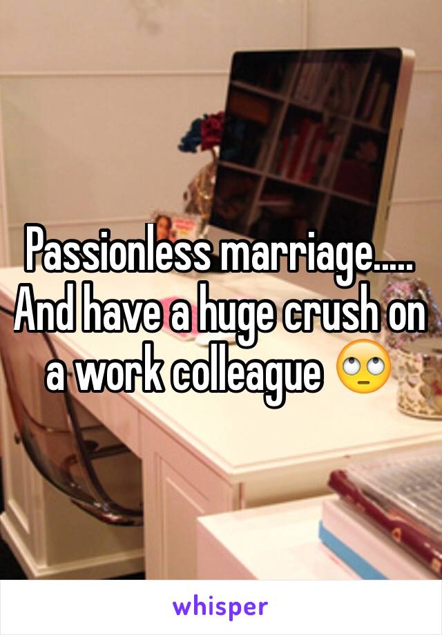 Passionless marriage..... And have a huge crush on a work colleague 🙄