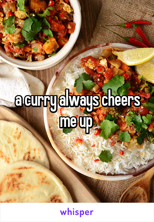 a curry always cheers me up 