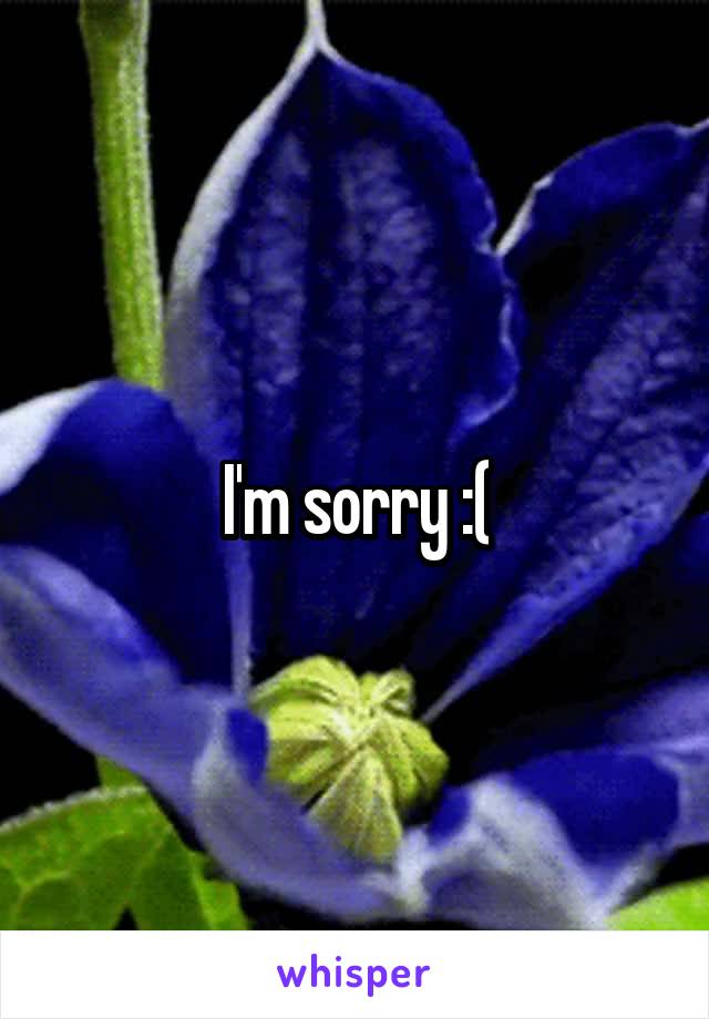 I'm sorry :(