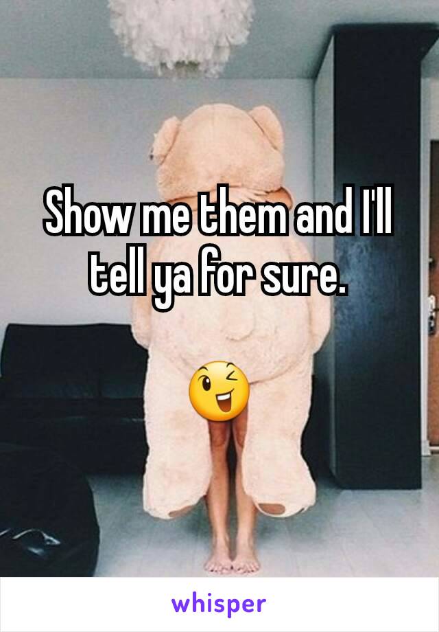 Show me them and I'll tell ya for sure.

😉