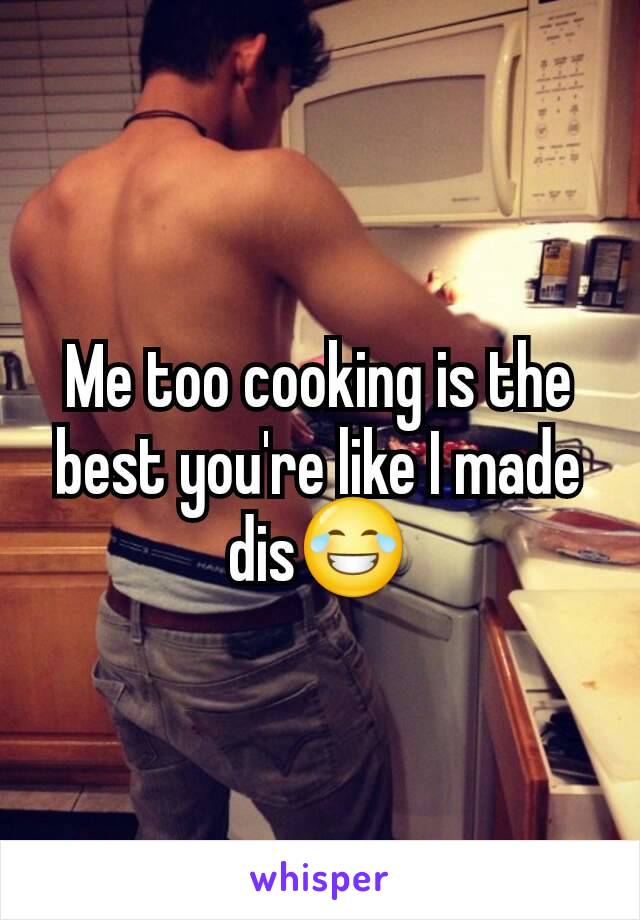 Me too cooking is the best you're like I made dis😂