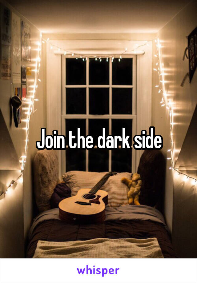 Join the dark side