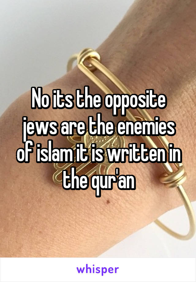 No its the opposite jews are the enemies of islam it is written in the qur'an