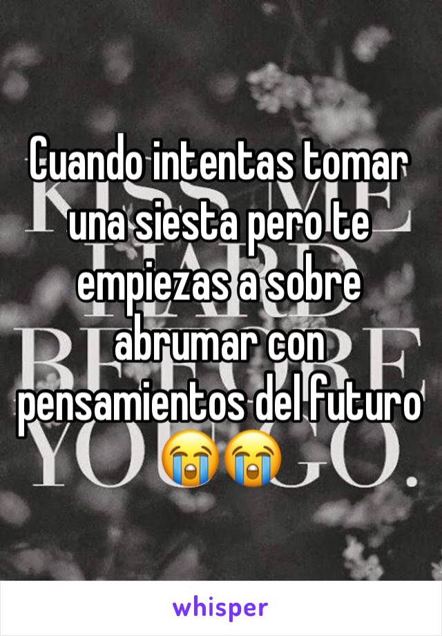 Cuando intentas tomar una siesta pero te empiezas a sobre abrumar con pensamientos del futuro 😭😭