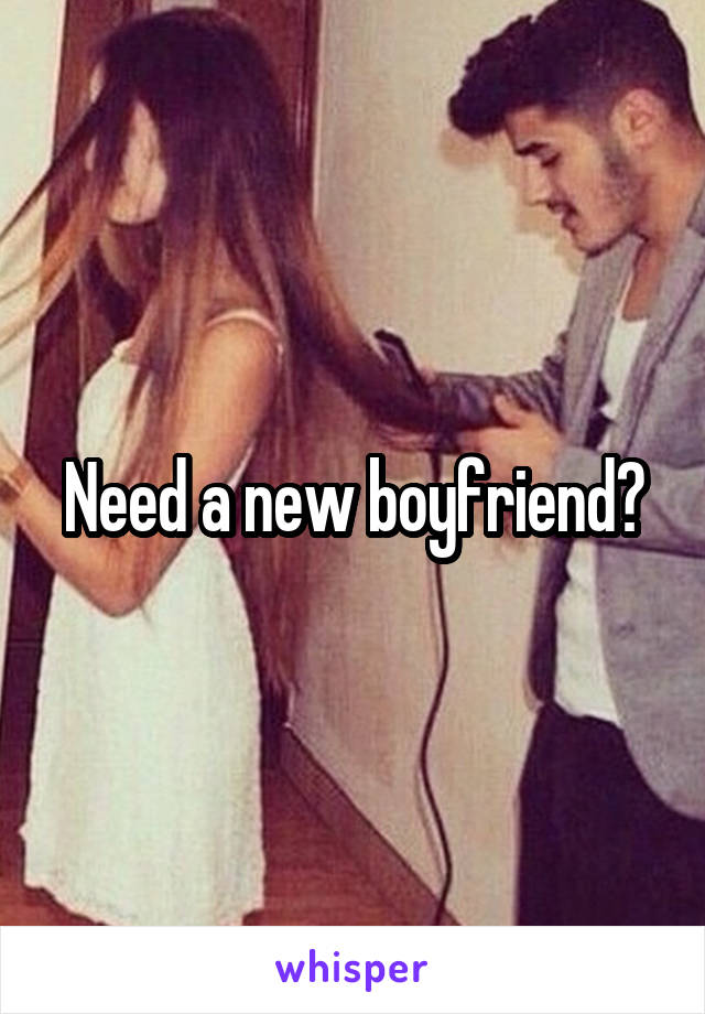 Need a new boyfriend?