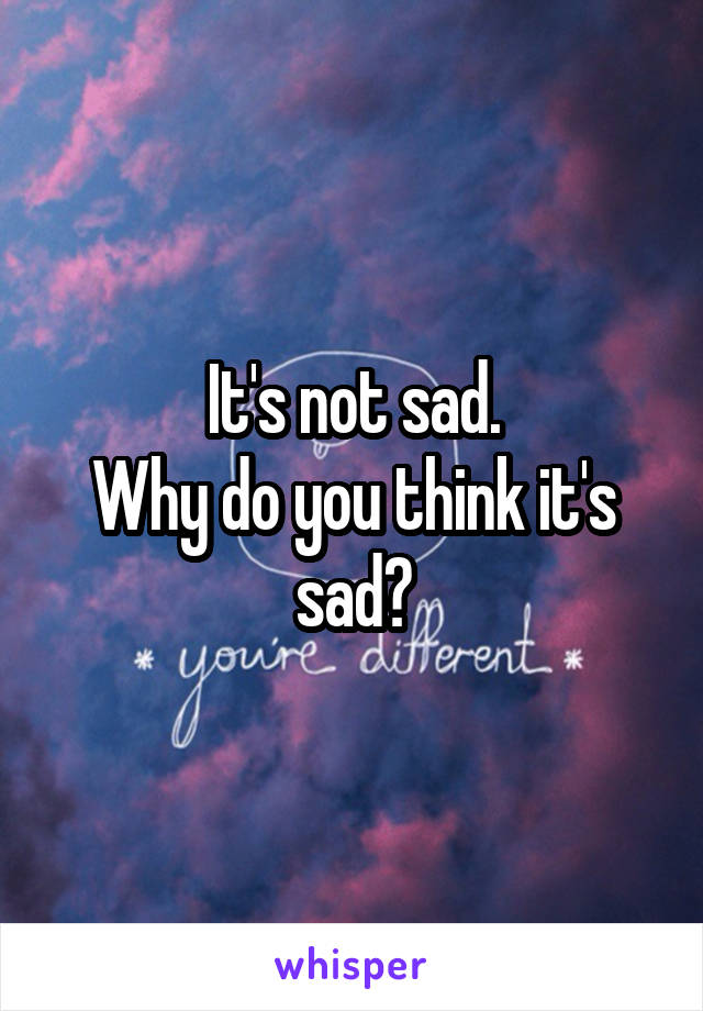 It's not sad.
Why do you think it's sad?