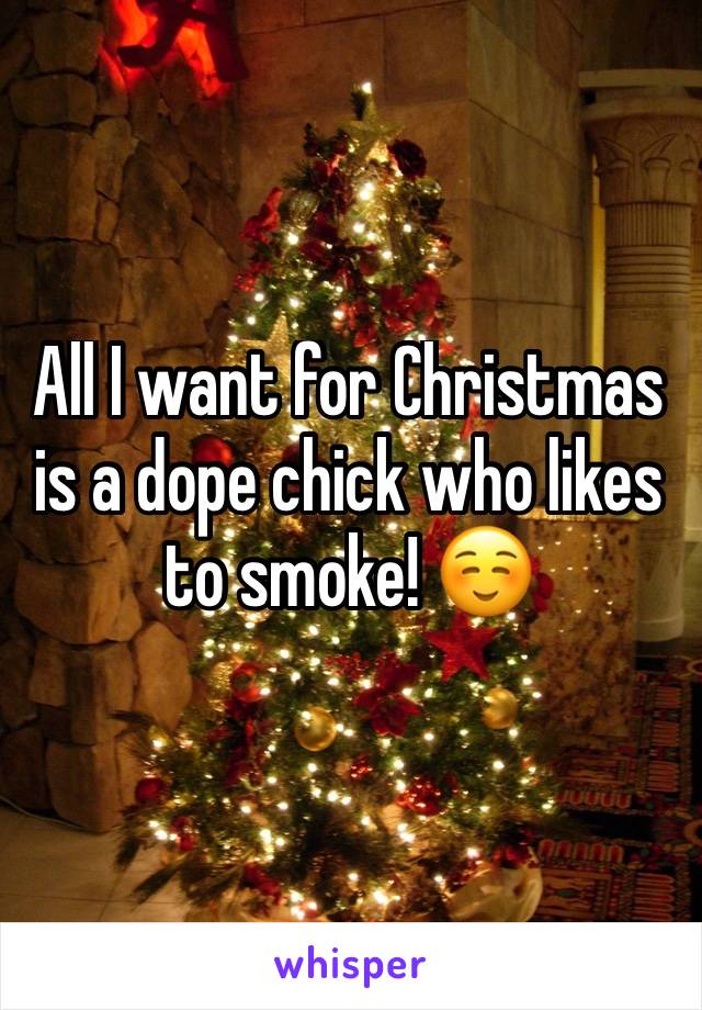 All I want for Christmas is a dope chick who likes to smoke! ☺️