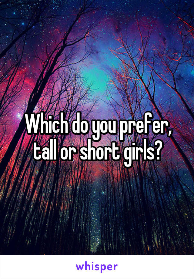 Which do you prefer, tall or short girls?