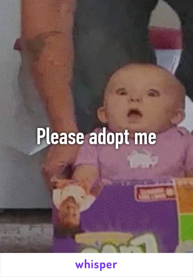 Please adopt me