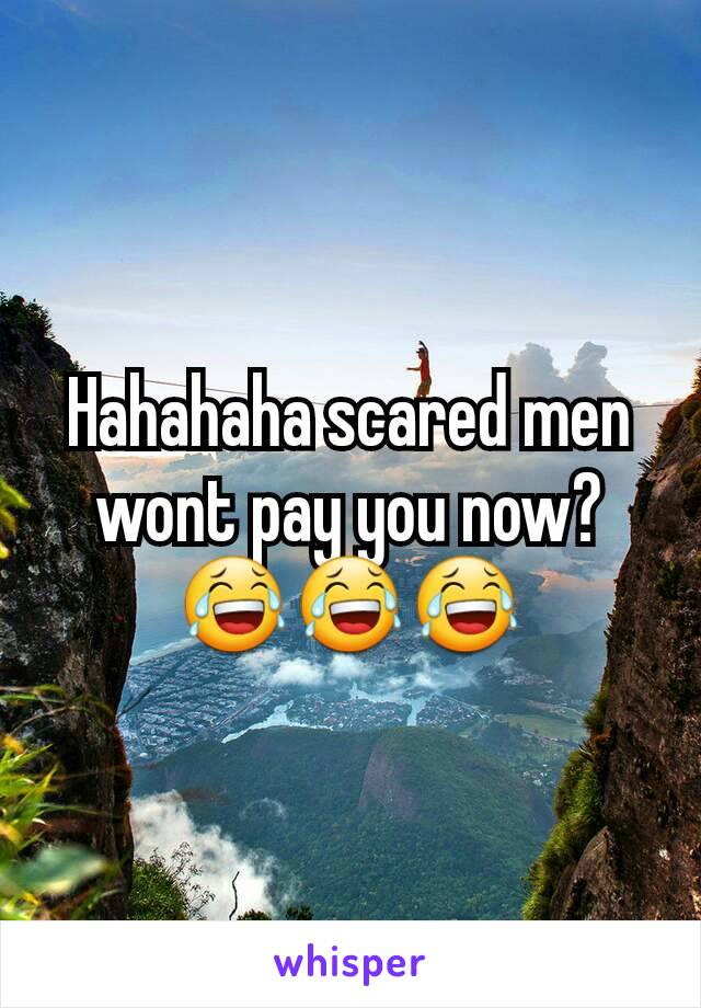 Hahahaha scared men wont pay you now?😂😂😂