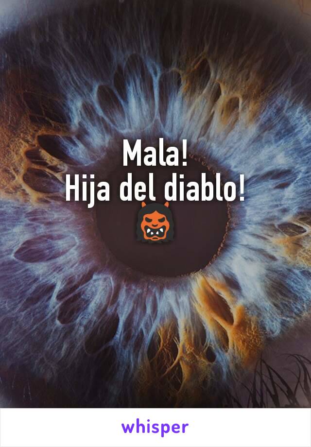 Mala!
Hija del diablo!
👹