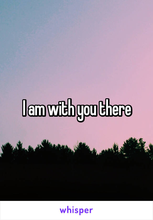 I am with you there