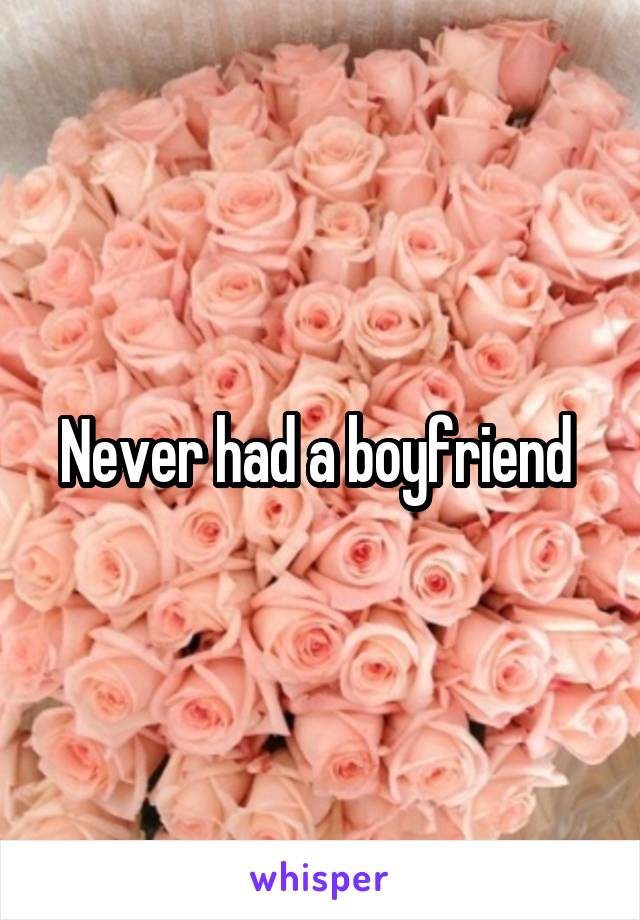 Never had a boyfriend 