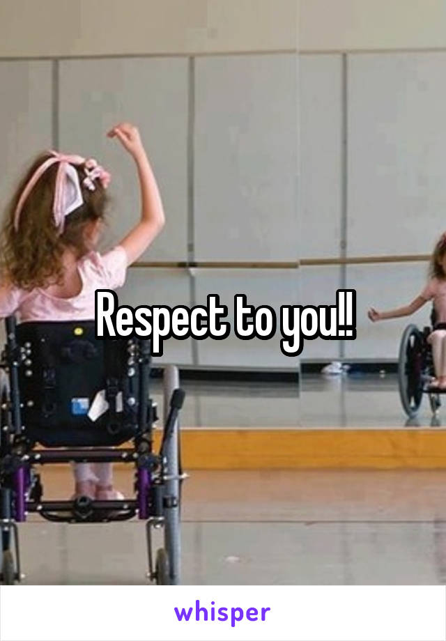 Respect to you!!