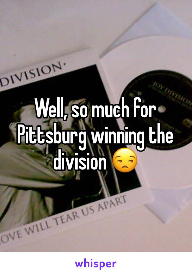 Well, so much for Pittsburg winning the division 😒