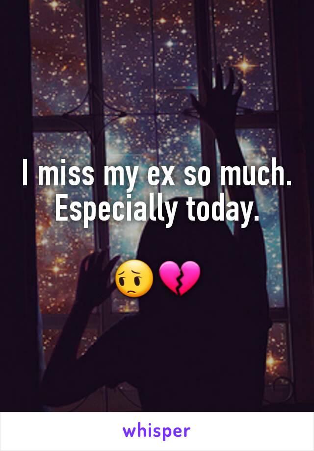 I miss my ex so much. Especially today.

😔💔