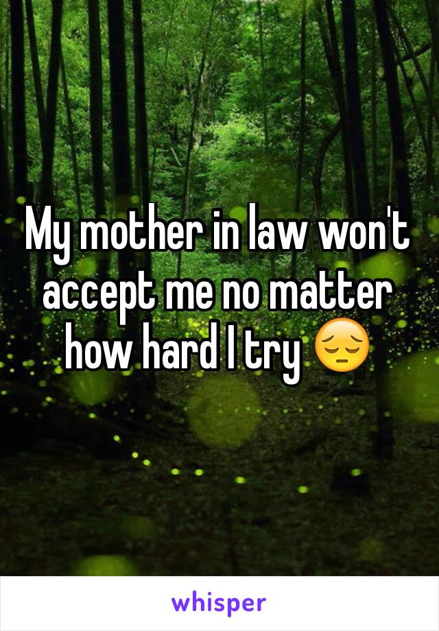 My mother in law won't accept me no matter how hard I try 😔