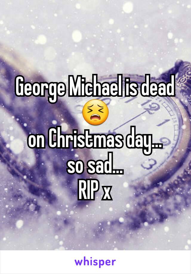 George Michael is dead 😣
on Christmas day...
so sad...
RIP x