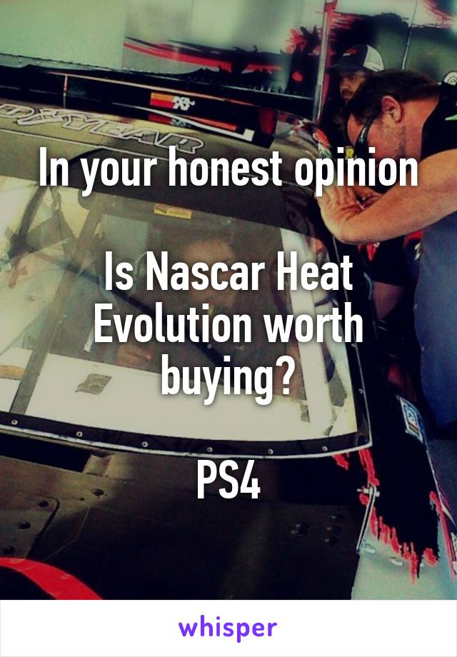 In your honest opinion

Is Nascar Heat Evolution worth buying?

PS4