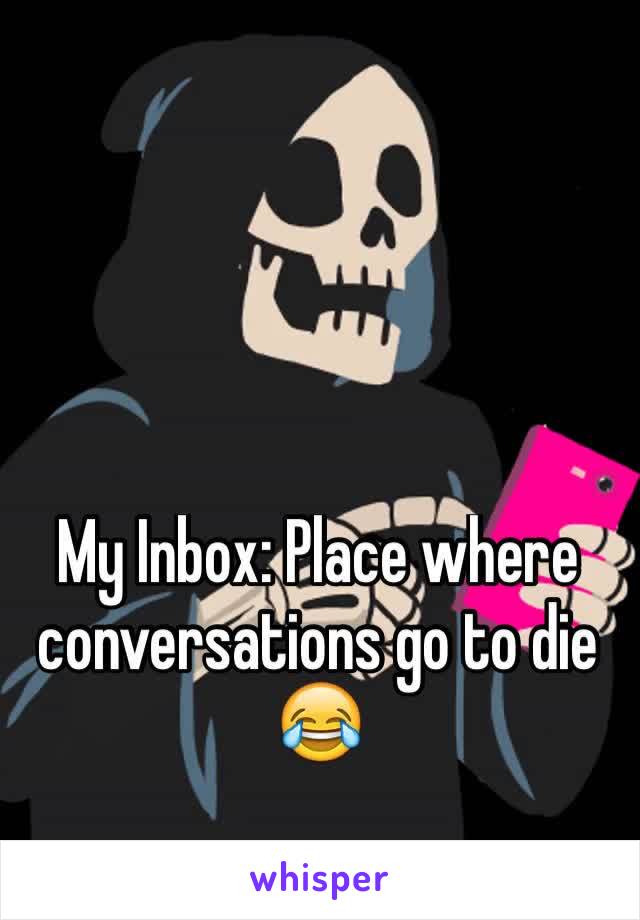 My Inbox: Place where conversations go to die 😂