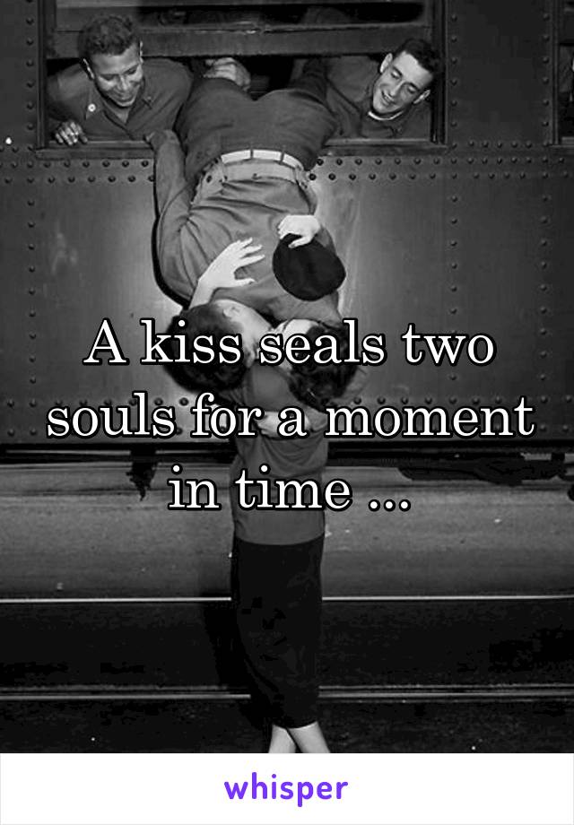 A kiss seals two souls for a moment in time ...