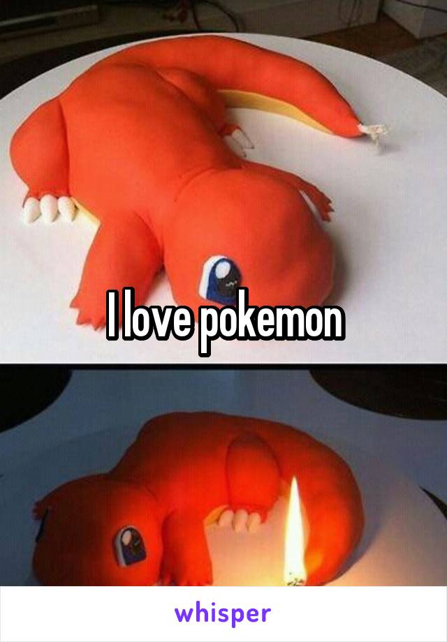 I love pokemon