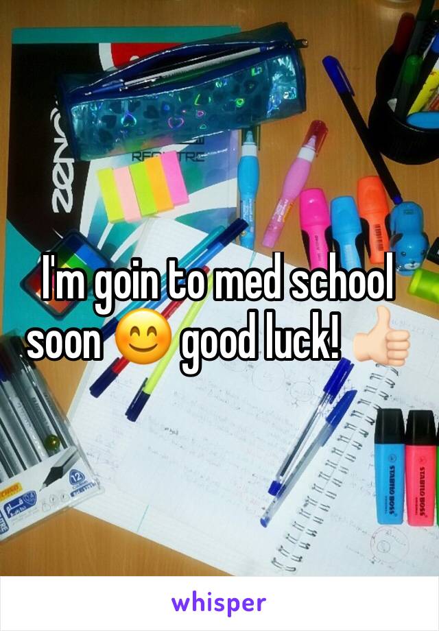 I'm goin to med school soon 😊 good luck! 👍🏻