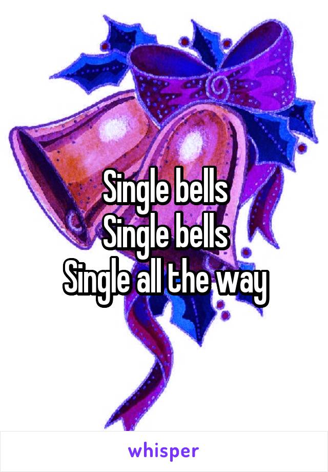 Single bells
Single bells
Single all the way