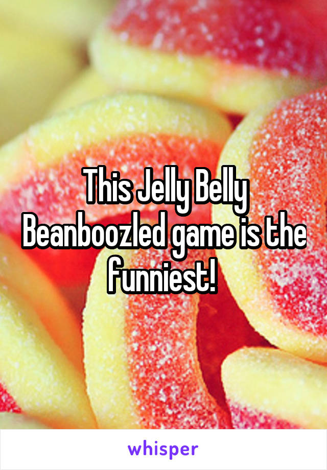 This Jelly Belly Beanboozled game is the funniest! 