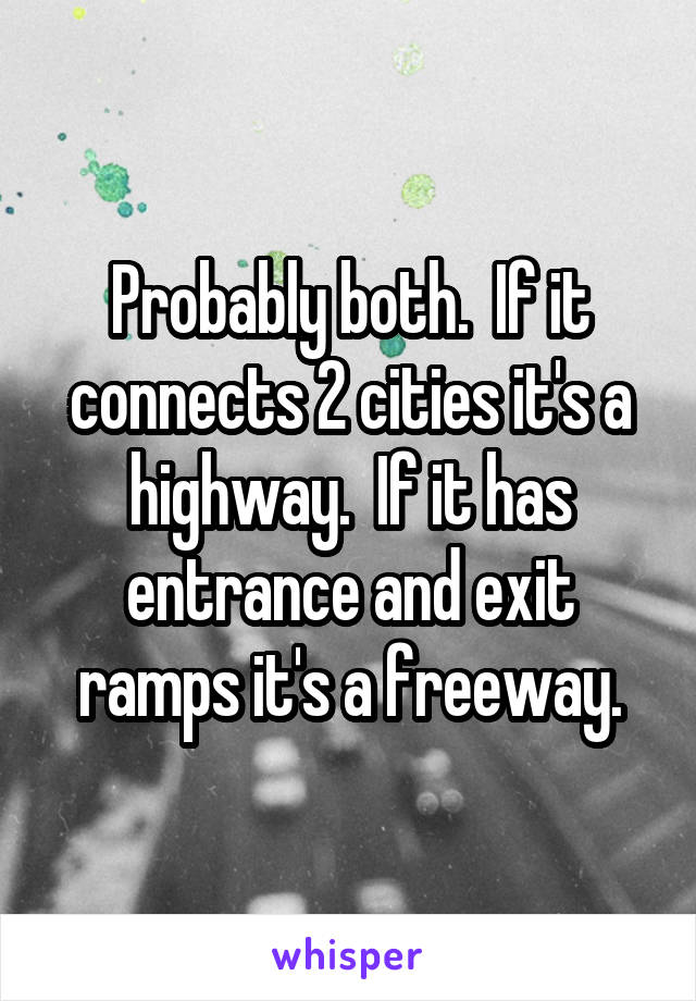 Probably both.  If it connects 2 cities it's a highway.  If it has entrance and exit ramps it's a freeway.