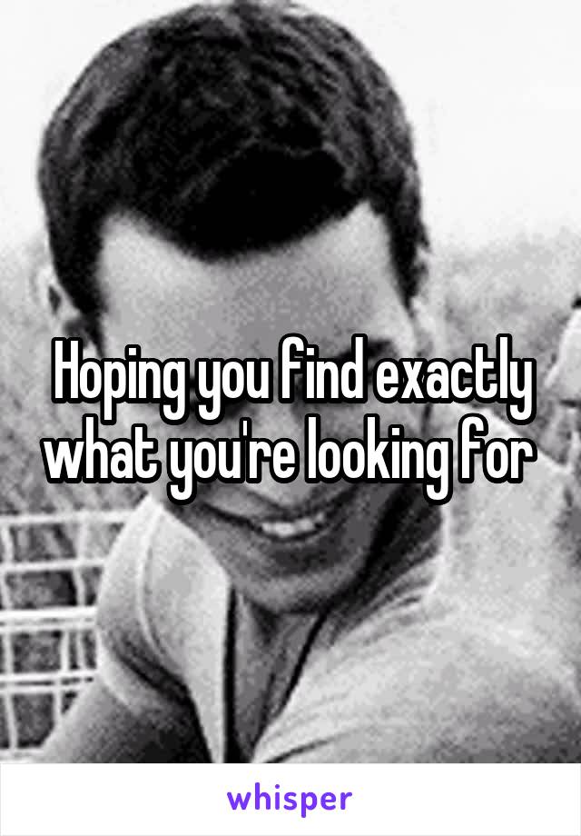 Hoping you find exactly what you're looking for 