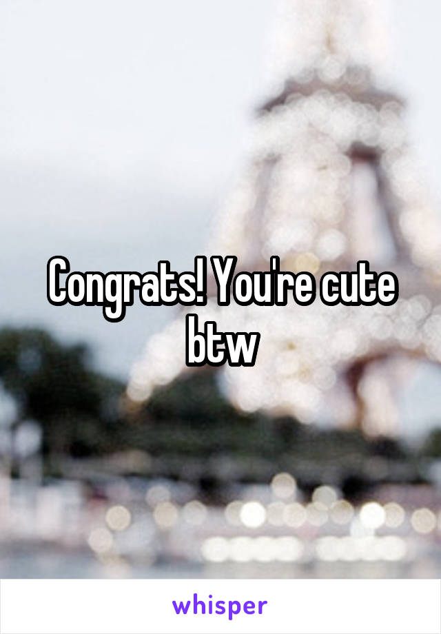 Congrats! You're cute btw