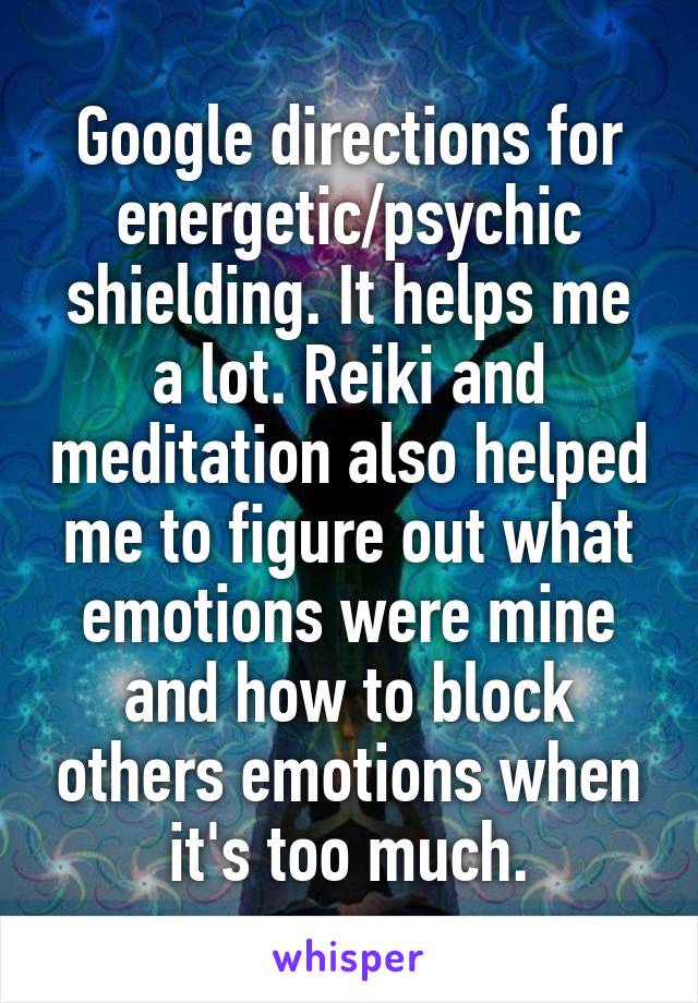 Google directions for energetic/psychic shielding. It helps me a lot. Reiki and meditation also helped me to figure out what emotions were mine and how to block others emotions when it's too much.