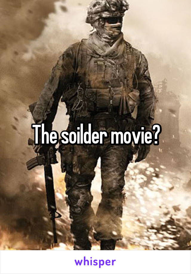 The soilder movie?