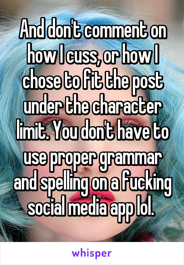 And don't comment on how I cuss, or how I chose to fit the post under the character limit. You don't have to use proper grammar and spelling on a fucking social media app lol. 
