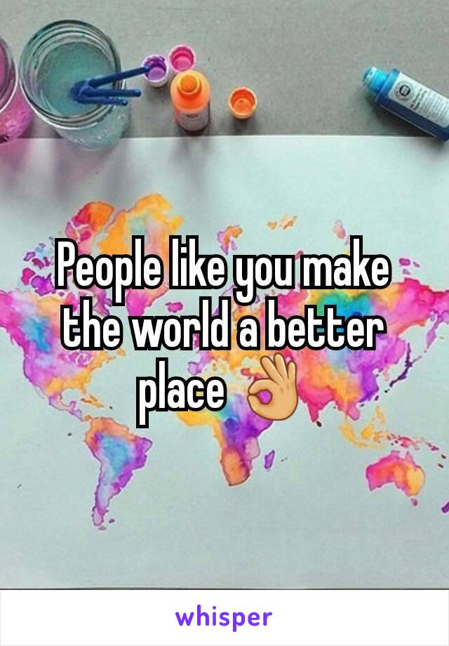 People like you make the world a better place 👌