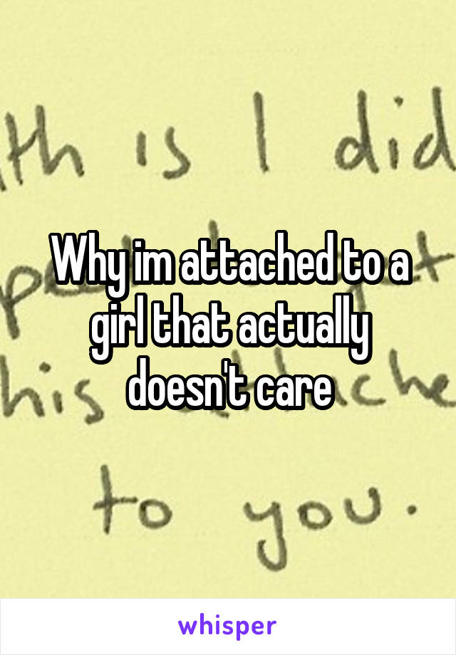 Why im attached to a girl that actually doesn't care