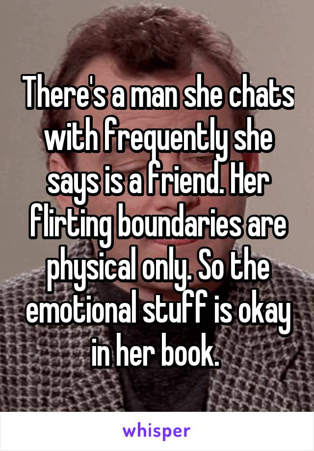 There's a man she chats with frequently she says is a friend. Her flirting boundaries are physical only. So the emotional stuff is okay in her book. 