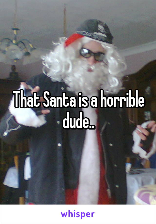 That Santa is a horrible dude..