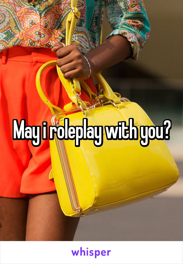 May i roleplay with you?