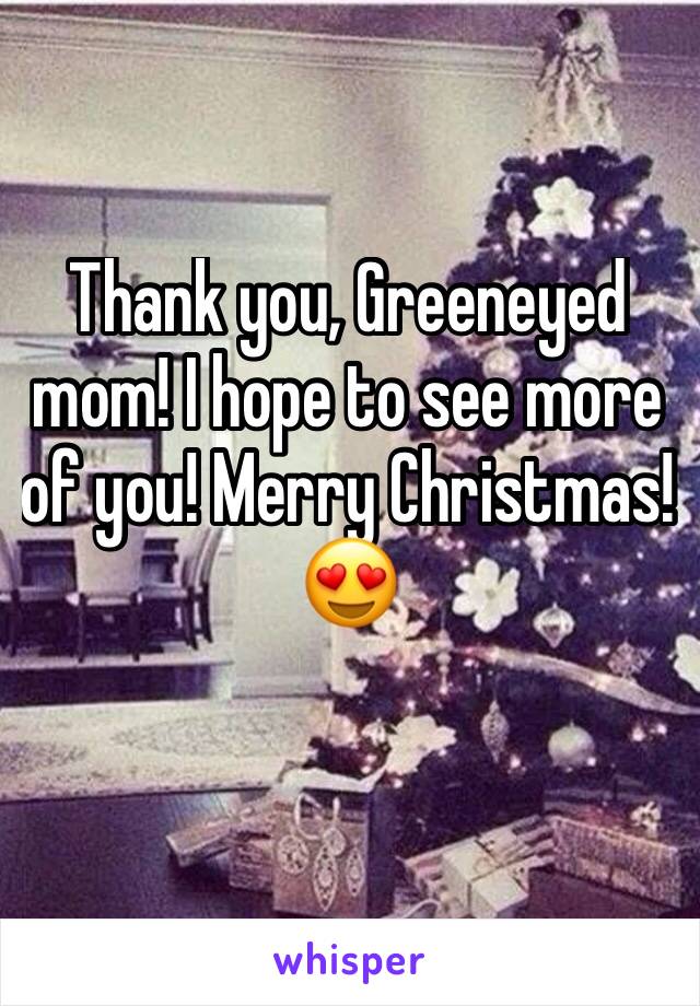 Thank you, Greeneyed mom! I hope to see more of you! Merry Christmas!
😍