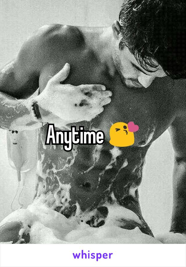 Anytime 😘