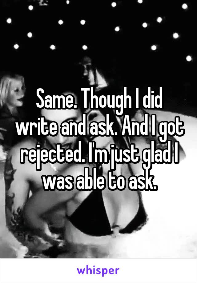 Same. Though I did write and ask. And I got rejected. I'm just glad I was able to ask.