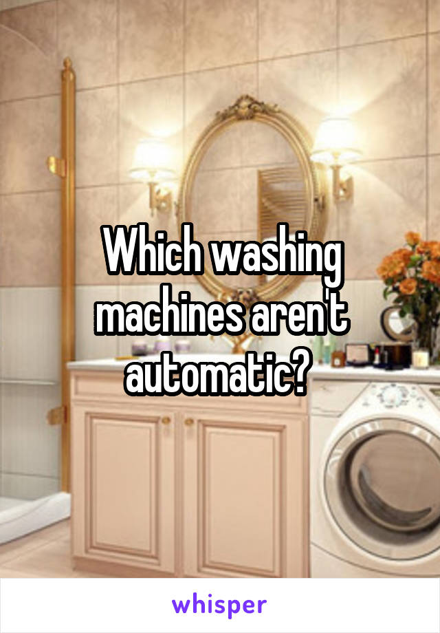 Which washing machines aren't automatic? 