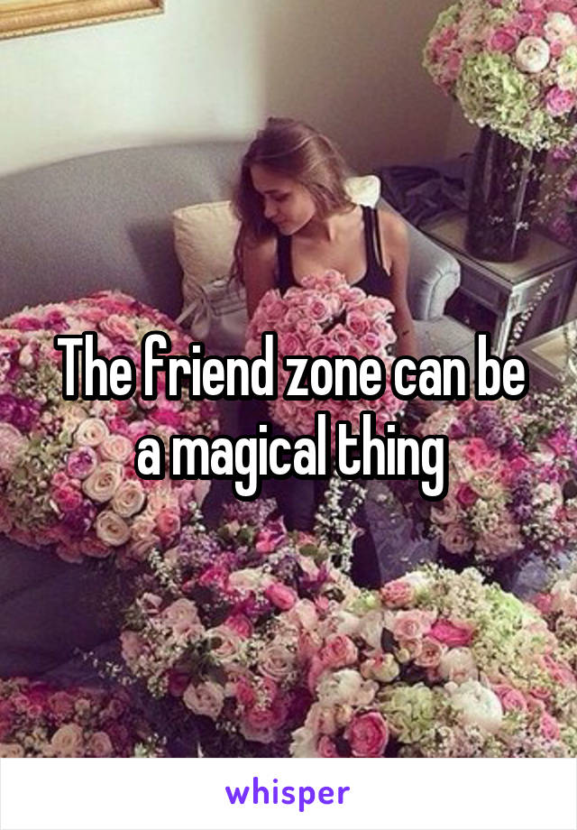 The friend zone can be a magical thing