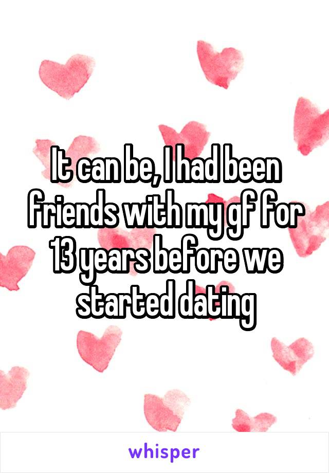 It can be, I had been friends with my gf for 13 years before we started dating