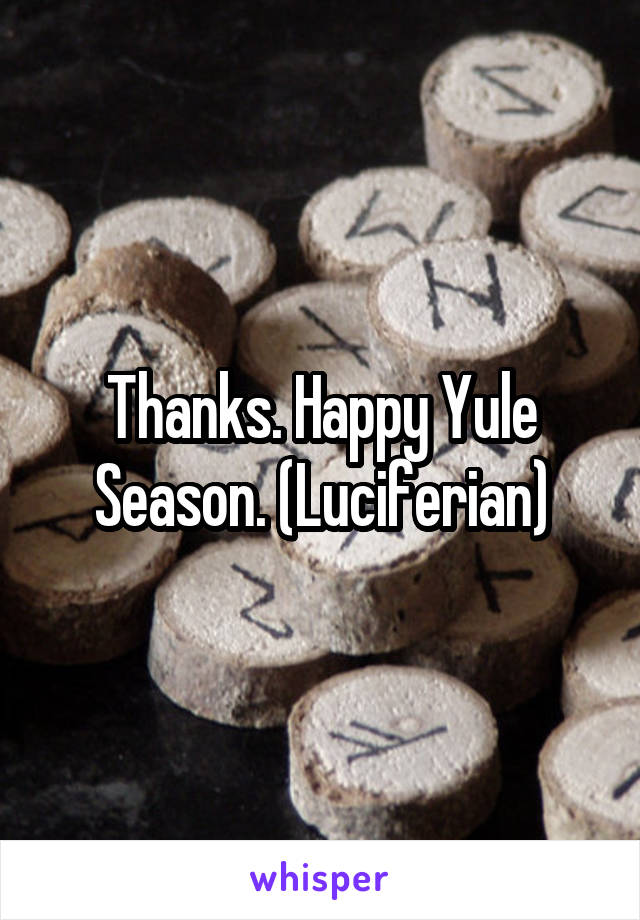 Thanks. Happy Yule Season. (Luciferian)