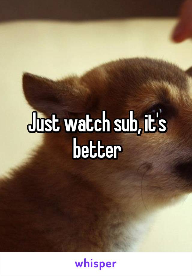 Just watch sub, it's better