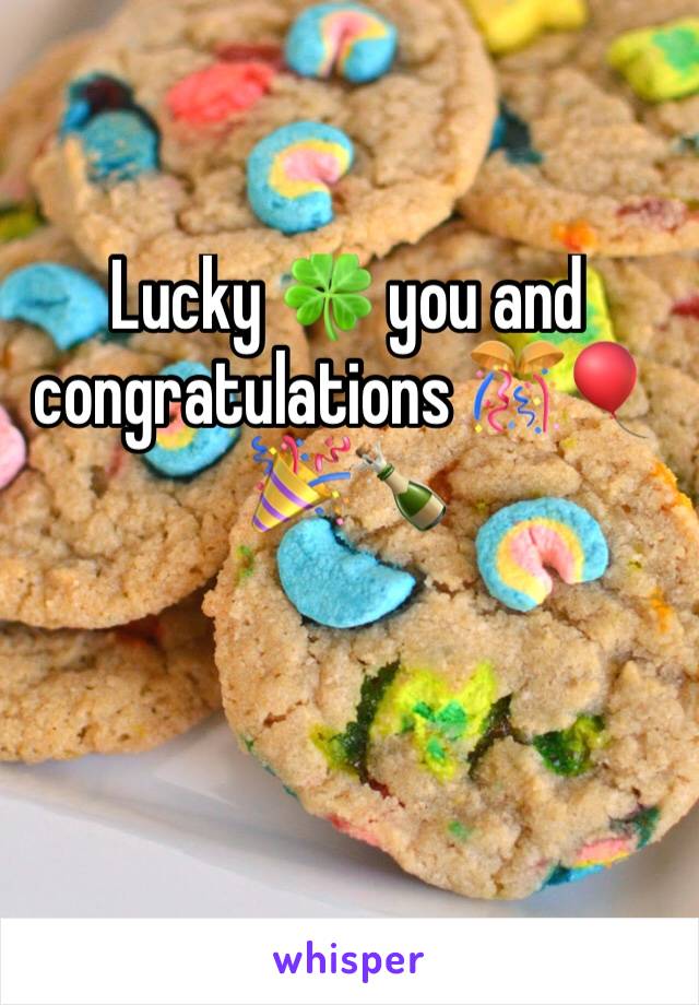 Lucky 🍀 you and congratulations 🎊🎈🎉🍾 