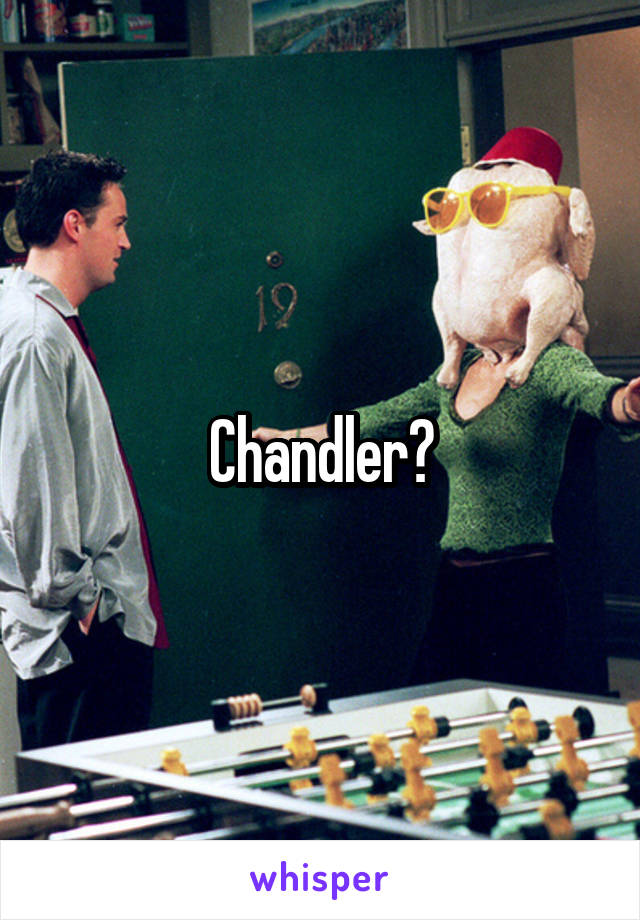 Chandler?